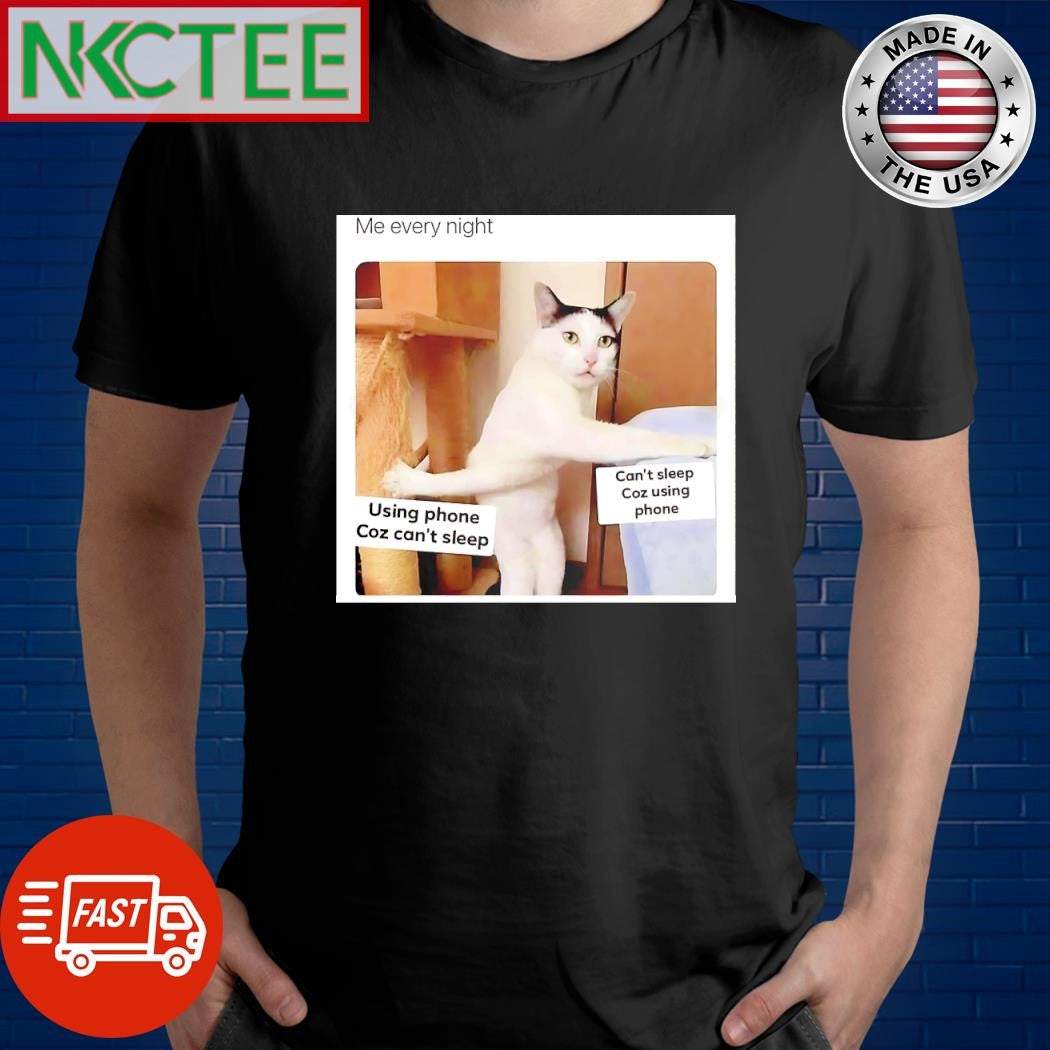 Original Me every night using phone Coz can’t sleep Can’t sleep Coz using phone cat shirt