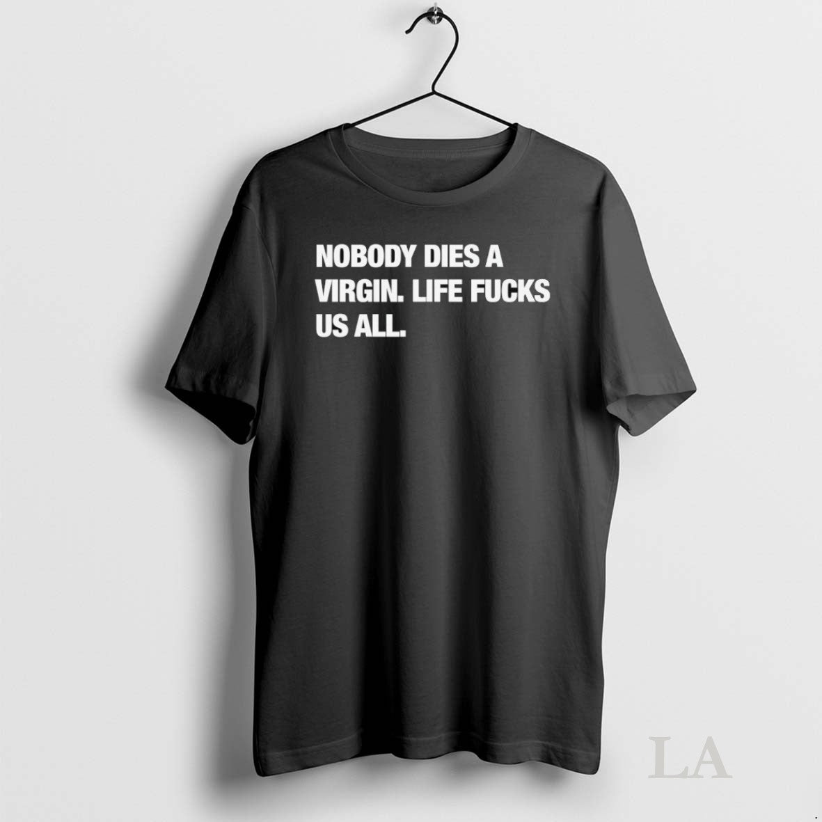 Original Nobody Dies A Virgin Life Fucks Us All