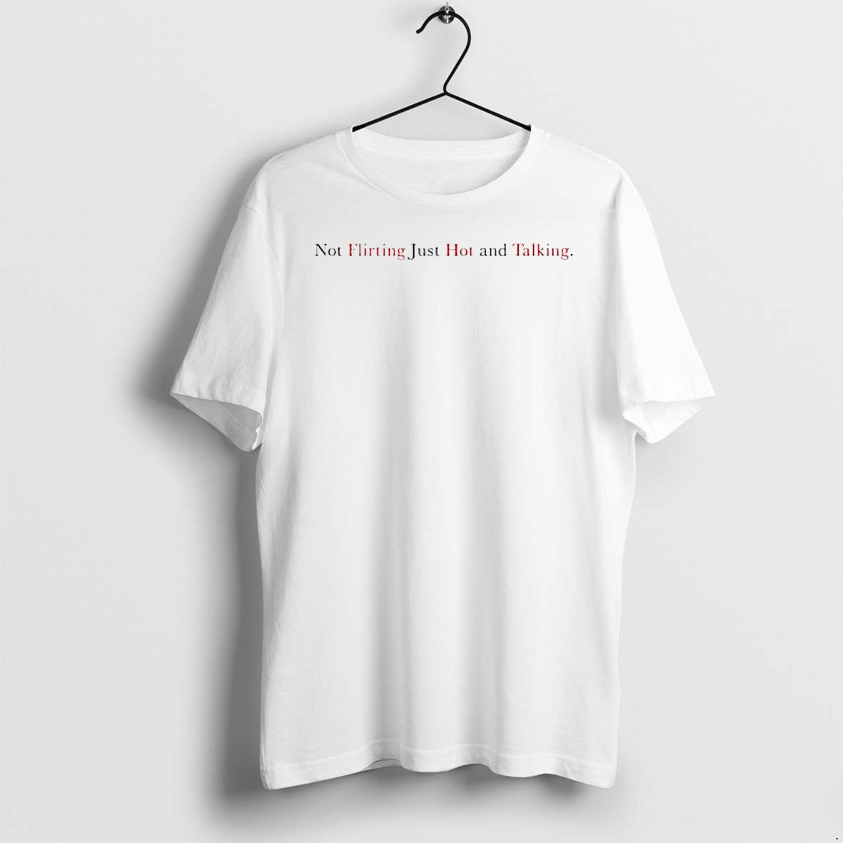 Original Not Flirting Just Hot And Talking Letter Tshirts Jpg