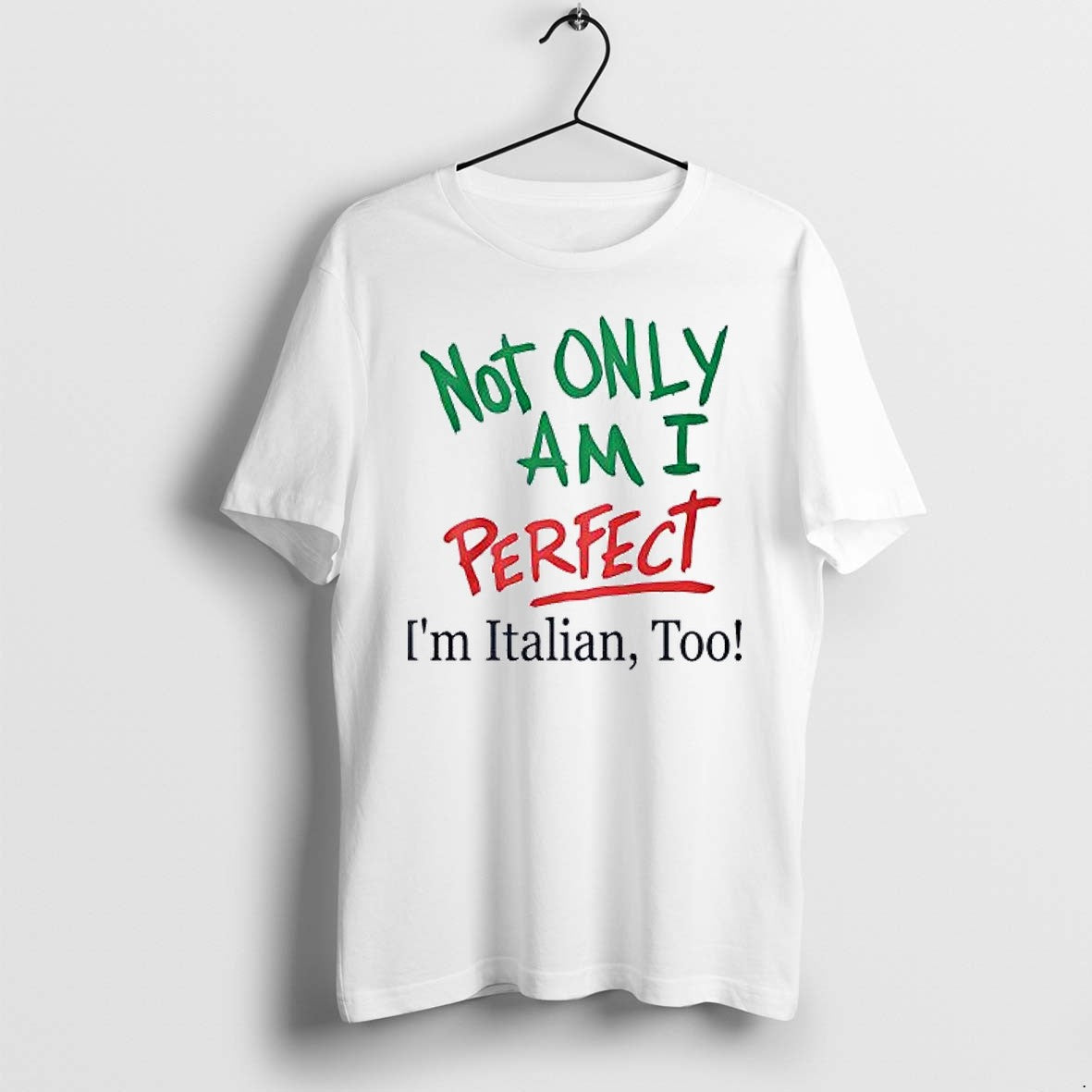 Original Not Only Am I Perfect Im Italian Too Tshirts Jpg