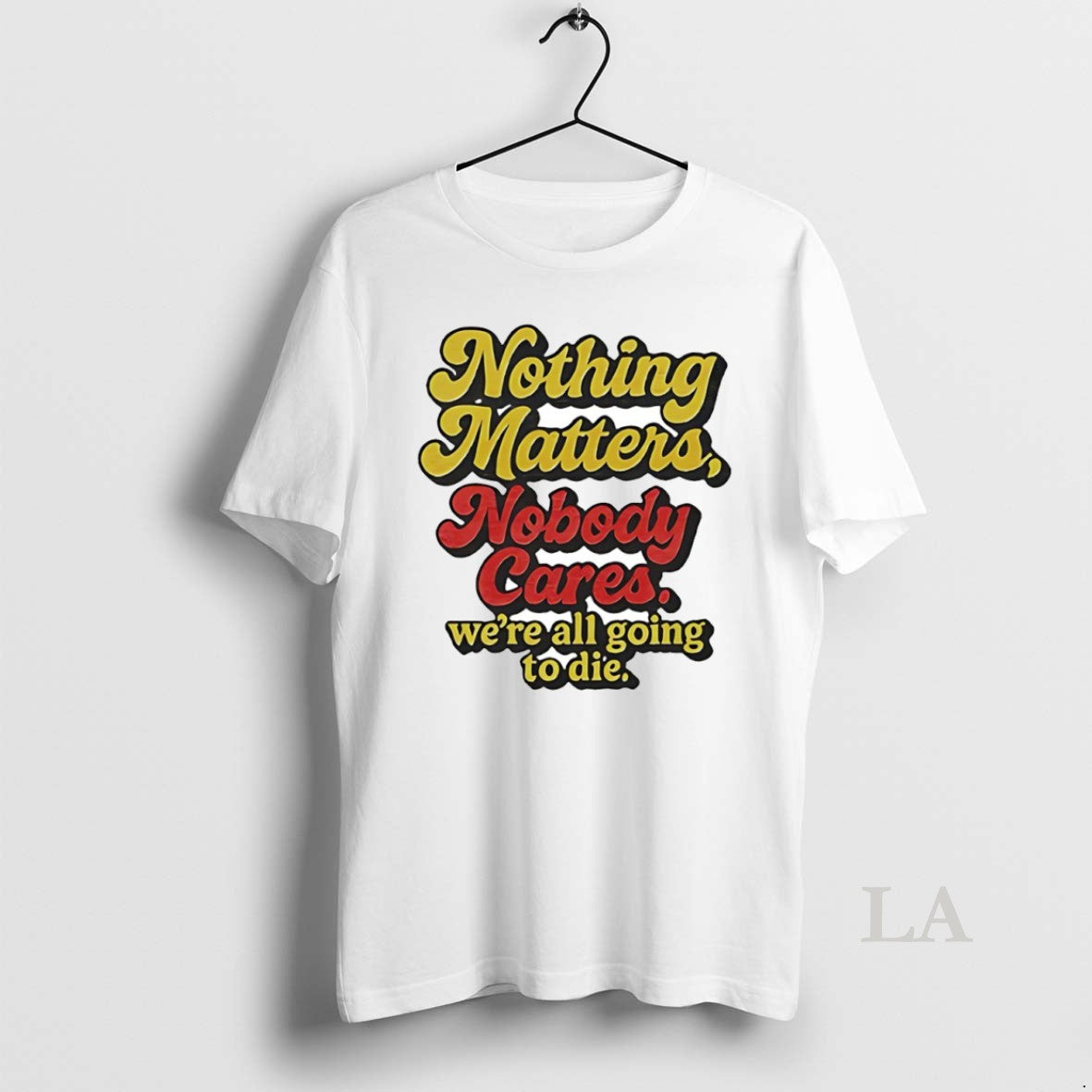 Original Nothing Matters Nobody Cares Were All Going To Die Circle T-Shirts, Hoodie, Sweatshirt | PureTeeCo.com