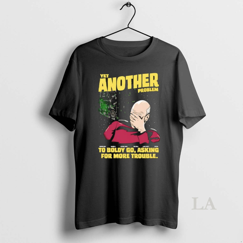 Original Patrick Stewart Yet Another Problem To Boldly Go Asking For More Trouble Meme T-Shirts, Hoodie, Sweatshirt