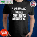 Original Please Keep Going To Church I Do Not Want You In Hell With Me Shirt