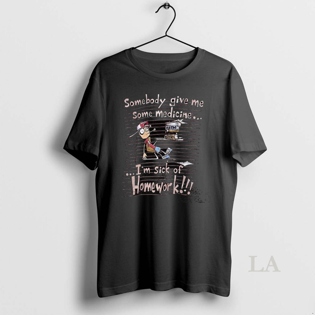 Original Somebody Give Me Some Medicine Im Sick Of Homework Meme T-Shirts, Hoodie, Sweatshirt | PureTeeCo.com