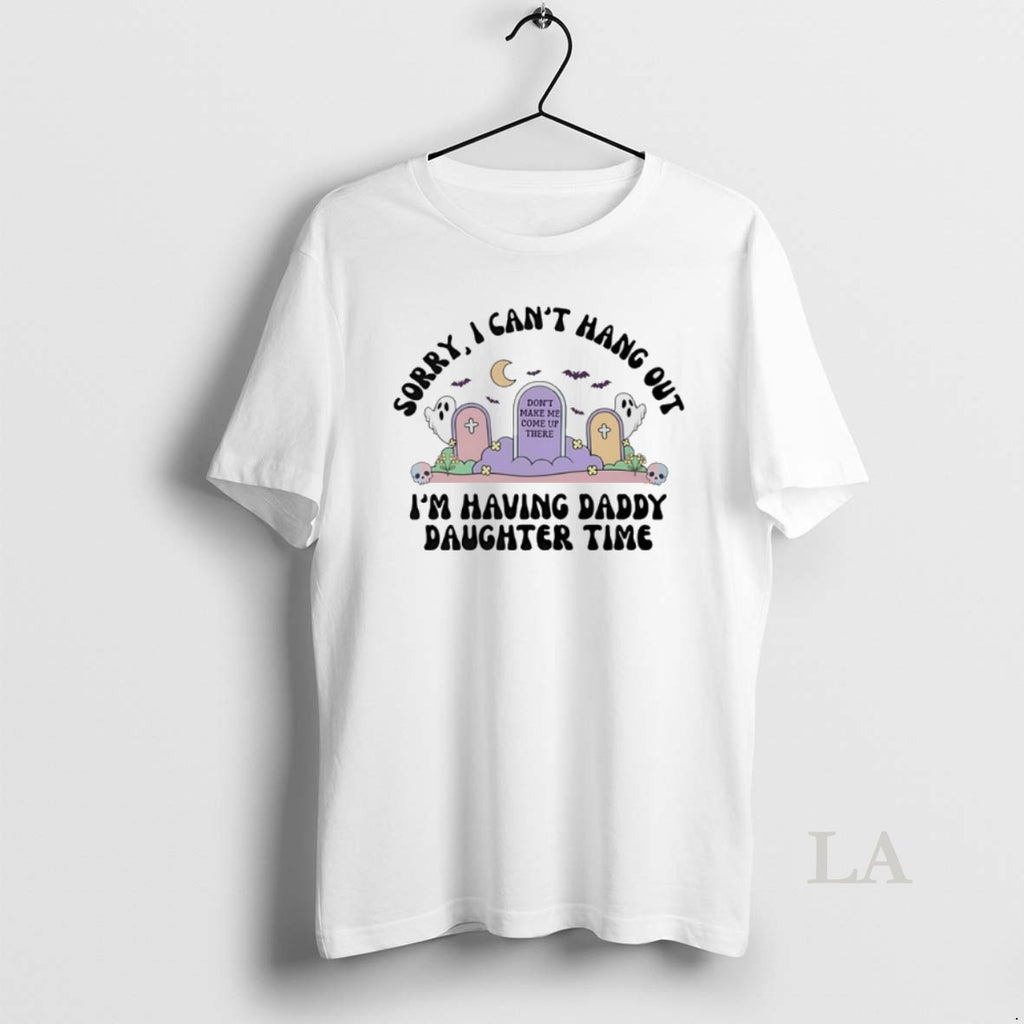 Original Sorry I Cant Hang Out Im Having Daddy Daughter Time Dont Make Me Come T-Shirts, Hoodie, Sweatshirt | PureTeeCo.com