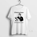 Original The Libertarian Plot Diligently Plotting To Take Over The World And Leave You Alone T-Shirts, Hoodie, Sweatshirt