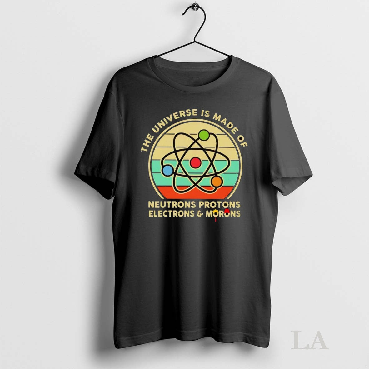 Original The Universe Is Made Of Neutrons Protons Electrons And Morons