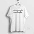 Original Whats Going On With Mycareer T-Shirts, Hoodie, Sweatshirt | PureTeeCo.com