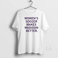 Original Womens Soccer Makes Madison Better T-Shirts, Hoodie, Sweatshirt | PureTeeCo.com