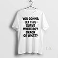 Original You Gonna Let This Suave White Boy Crack Or What T-Shirts, Hoodie, Sweatshirt | PureTeeCo.com