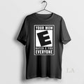 Original Your Mom Rated E For Everyone T-Shirts, Hoodie, Sweatshirt | PureTeeCo.com