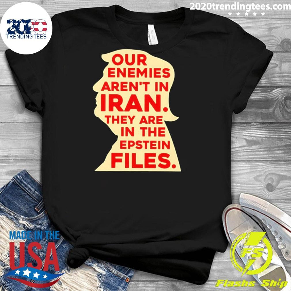 Our Enemies Aren’t In Iran They Are In The Epstein Files 2026 Shirt
