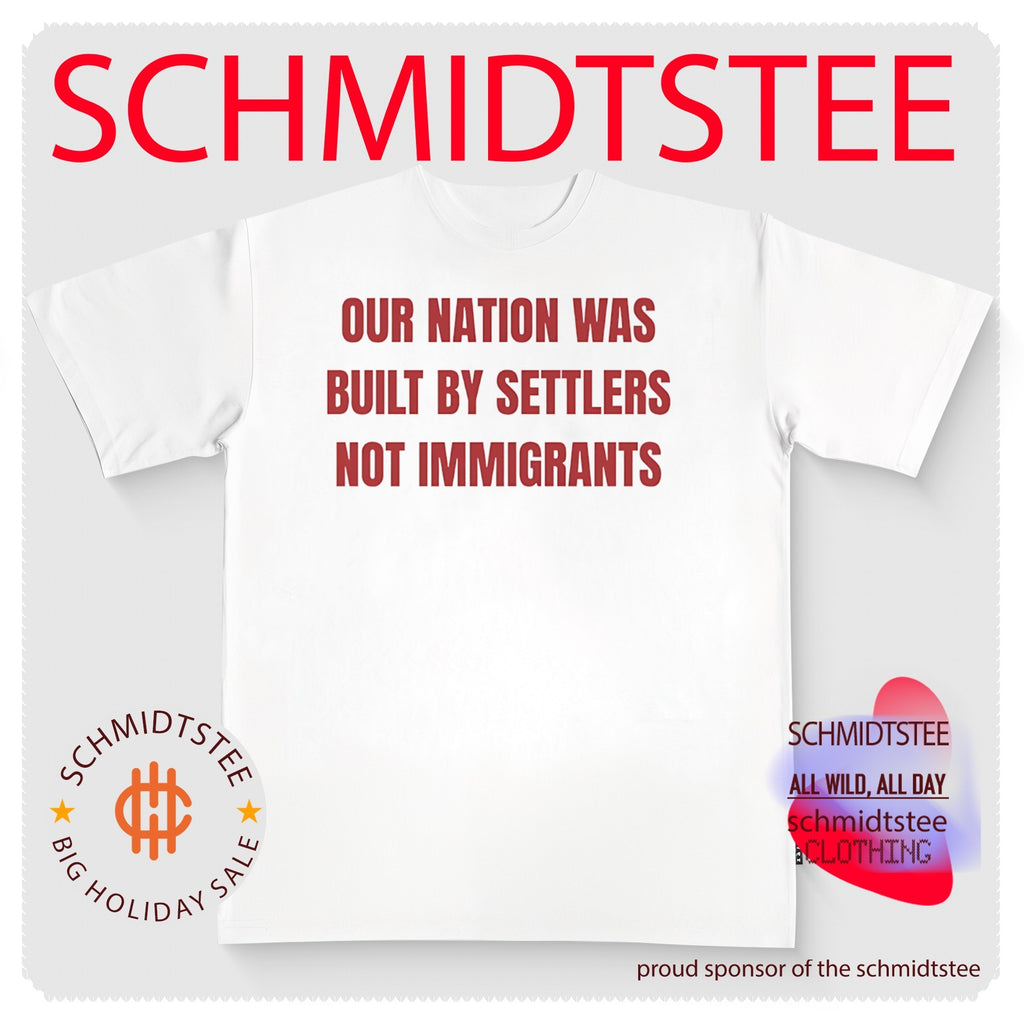 Our nation was built by settlers not immigrants shirt