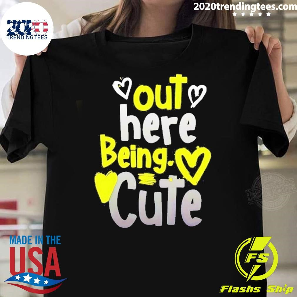 Out Here Being Cute Shirt