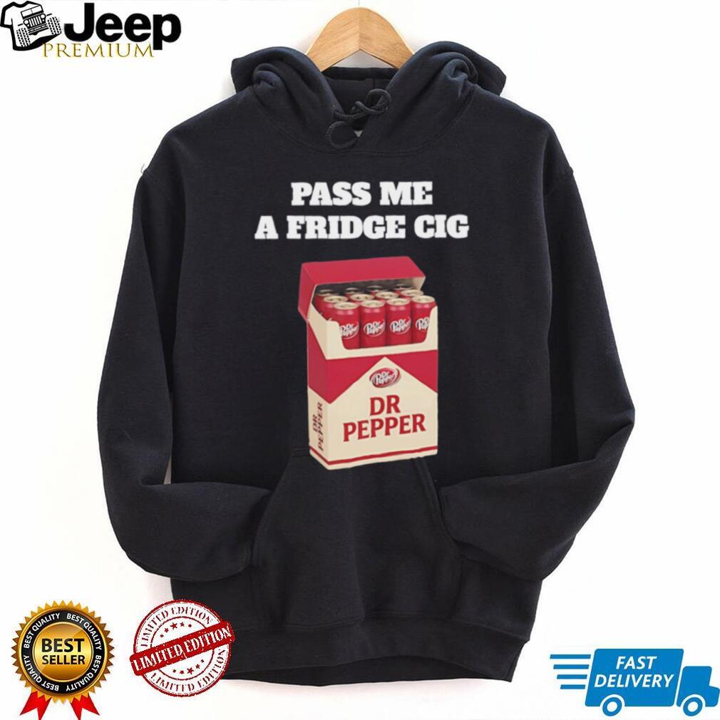 Pass me a Fridge Cig Dr Pepper shirt