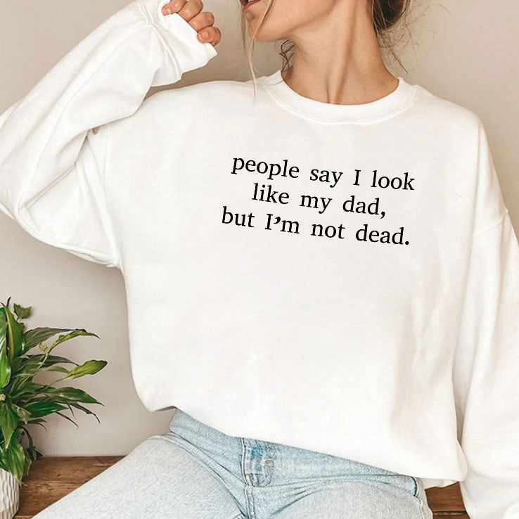People Say I Look Like My Dad But I’m Not Dead T Shirt