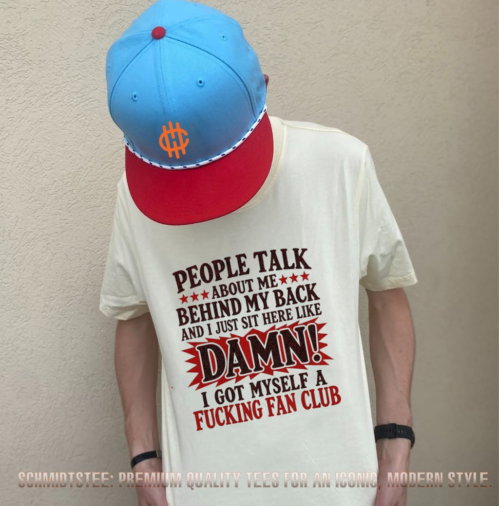 People Talk About Me Behind My Back I Got Myself a Fucking Fan Club shirt