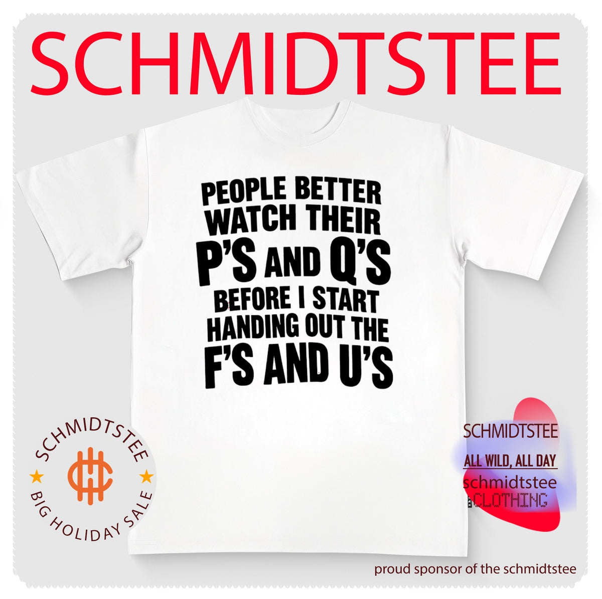People better watch their p’s and q’s before I start handing out the f’s and u’s shirt