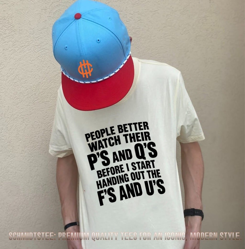 People better watch their p’s and q’s before I start handing out the f’s and u’s shirt