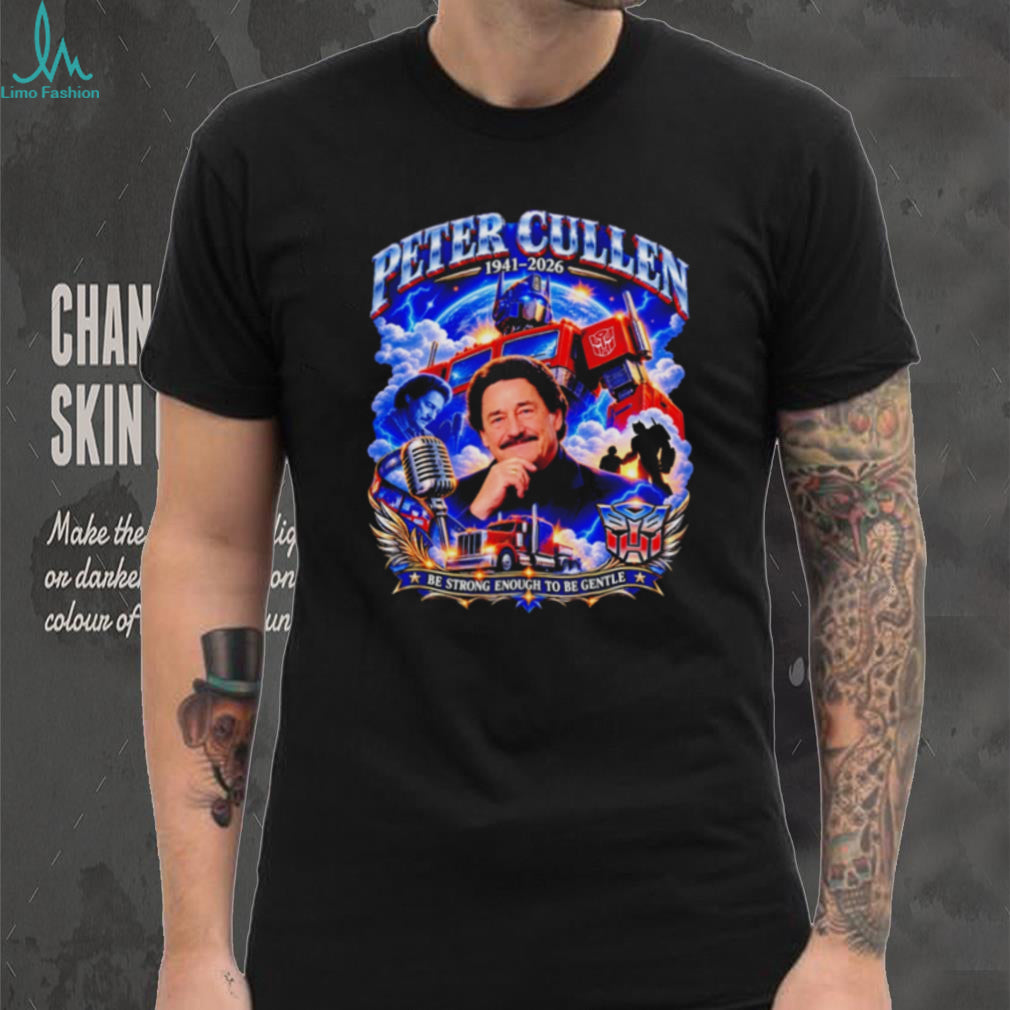 Peter Cullen 1941 Be Strong Enough To Be Gentle shirt