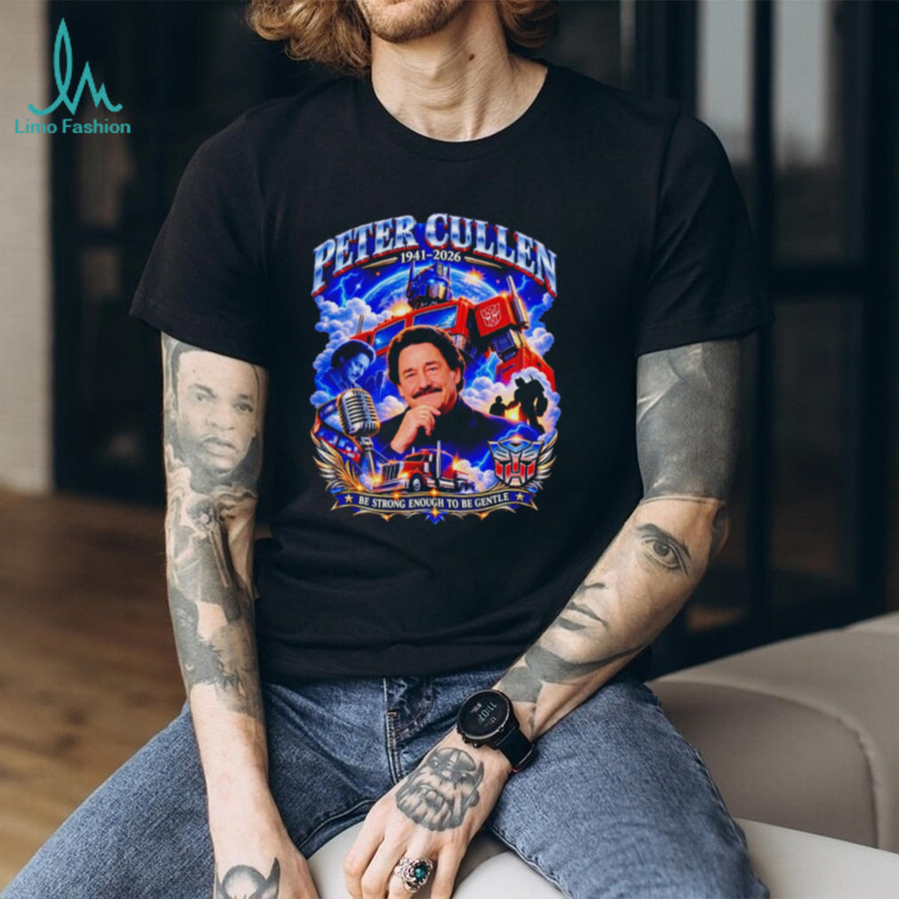 Peter Cullen 1941 Be Strong Enough To Be Gentle shirt