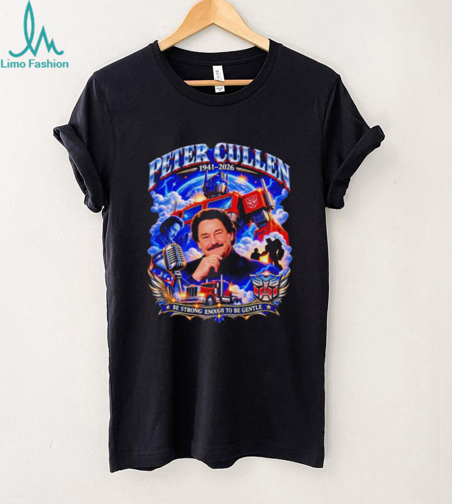 Peter Cullen 1941 Be Strong Enough To Be Gentle shirt