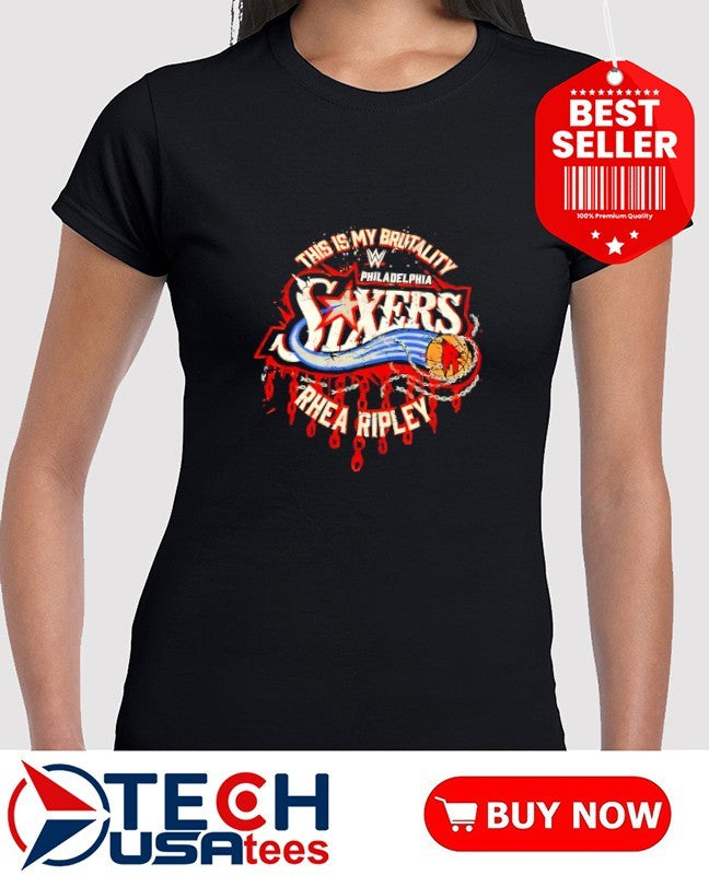 Philadelphia 76ers Rhea Ripley this is my brutality shirt