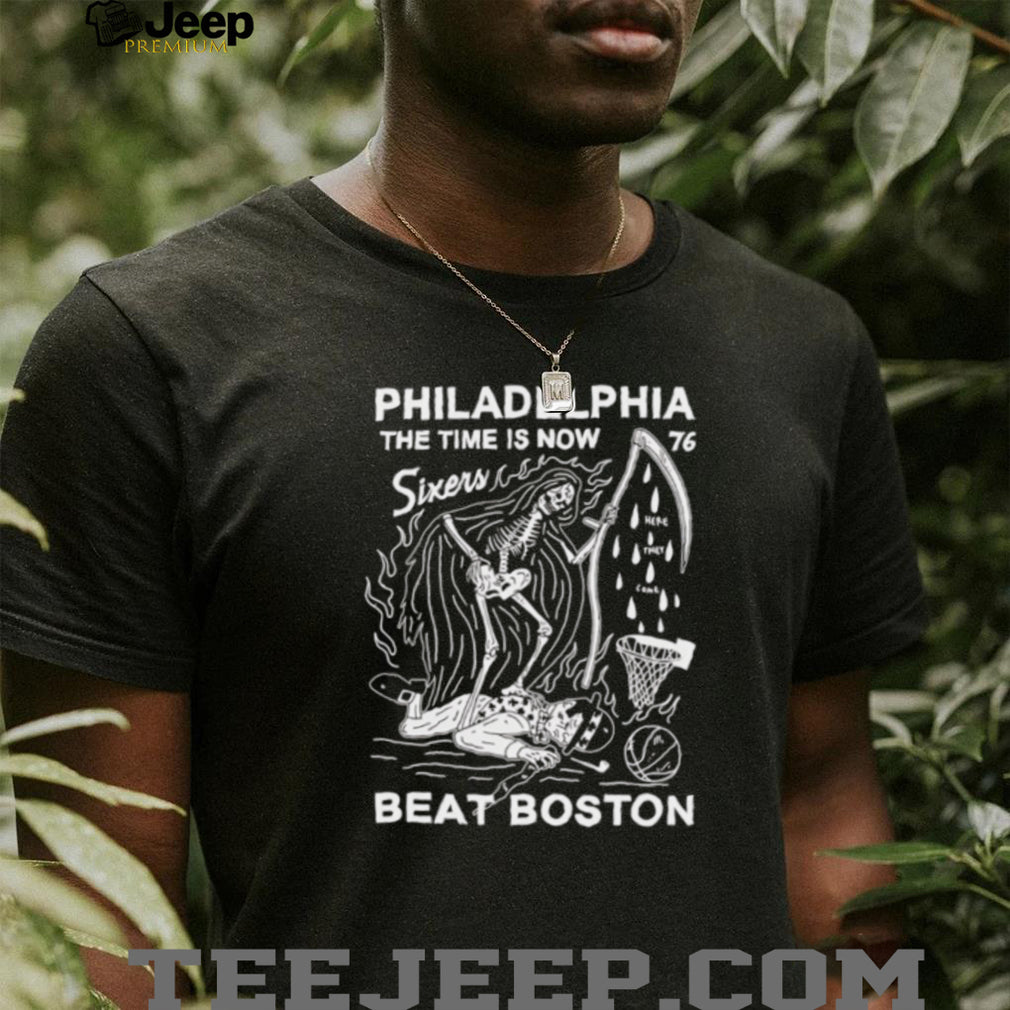 Philadelphia 76ers The Time Is Now Beat Boston Grim Reaper shirt