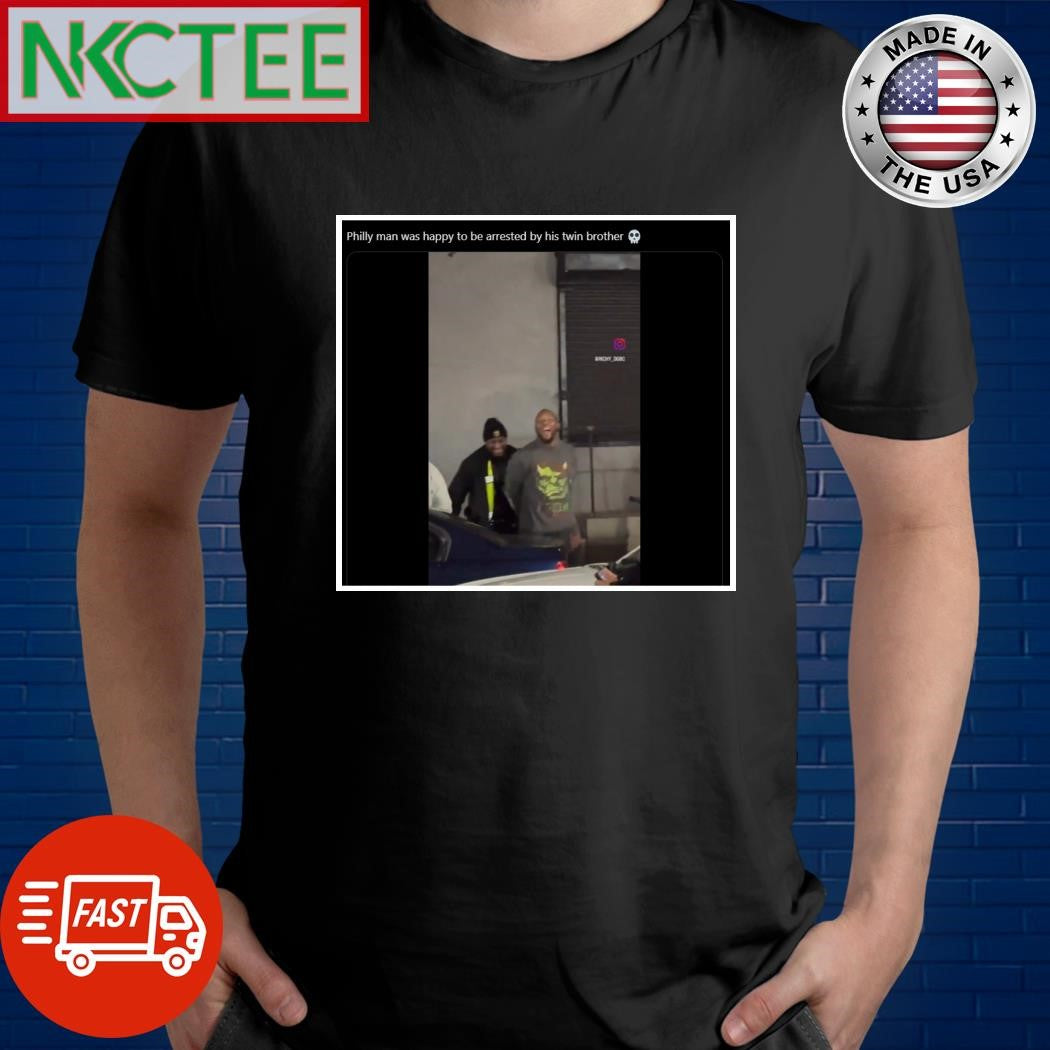 Philly man was happy to be arrested by his twin brother shirt