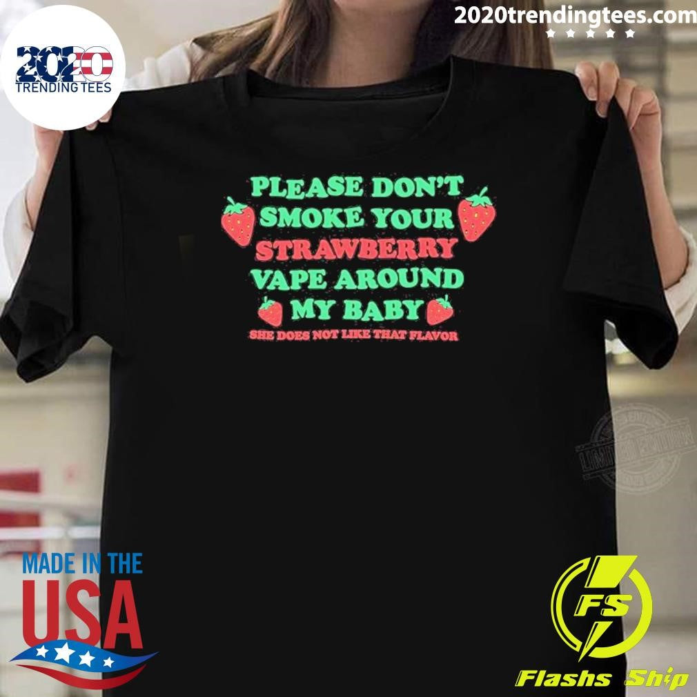 Please Don’t Smoke Your Strawberry Vape Around My Baby She Does Not Like That Flavor Shirt