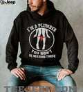 Plumber Gag Humorous Underwear Garment I’m A Plumber You Won’t Be Needing Those Shirt