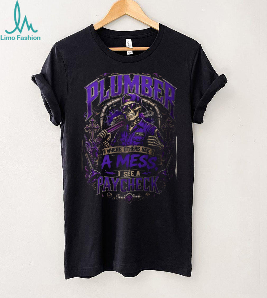 Plumber Skeleton Pipe Boss Where Others See A Mess Shirt