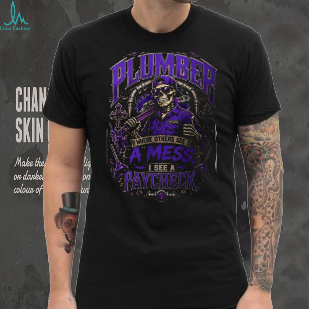 Plumber Skeleton Pipe Boss Where Others See A Mess Shirt