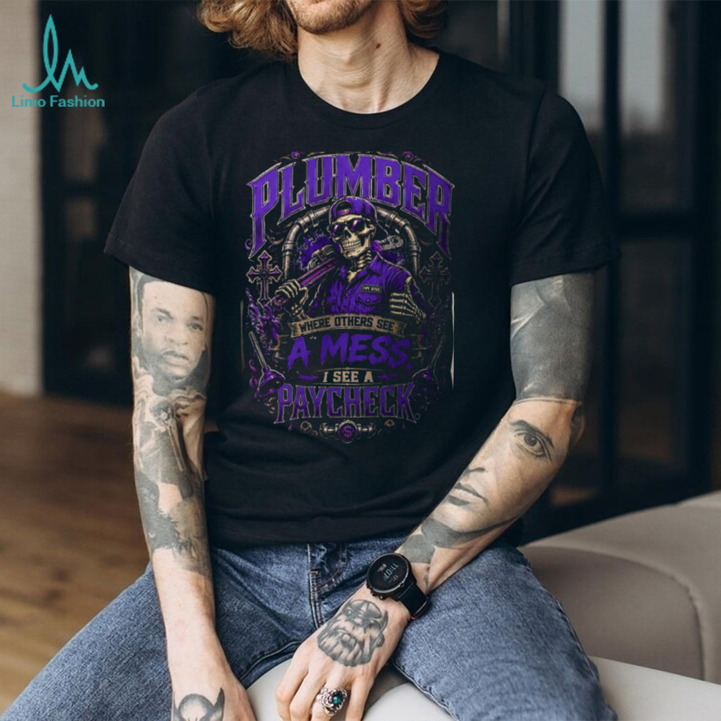 Plumber Skeleton Pipe Boss Where Others See A Mess Shirt