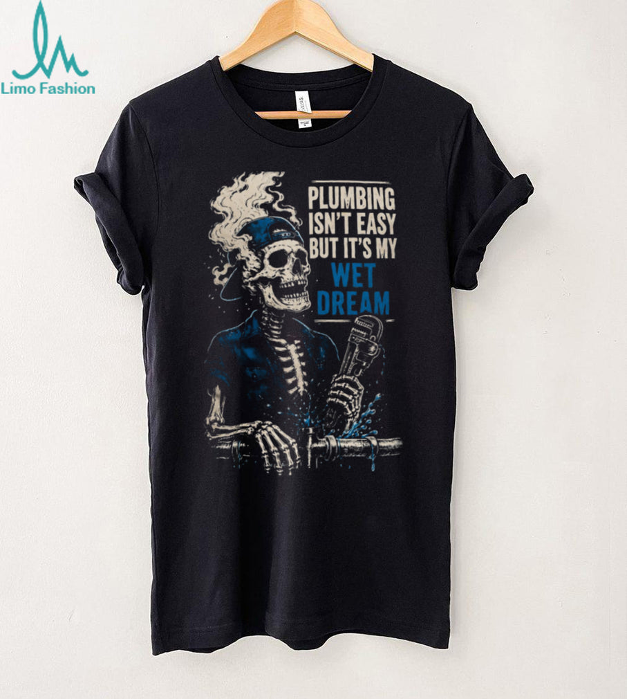 Plumber Wet Dream Skeleton Funny Trade Worker Shirt