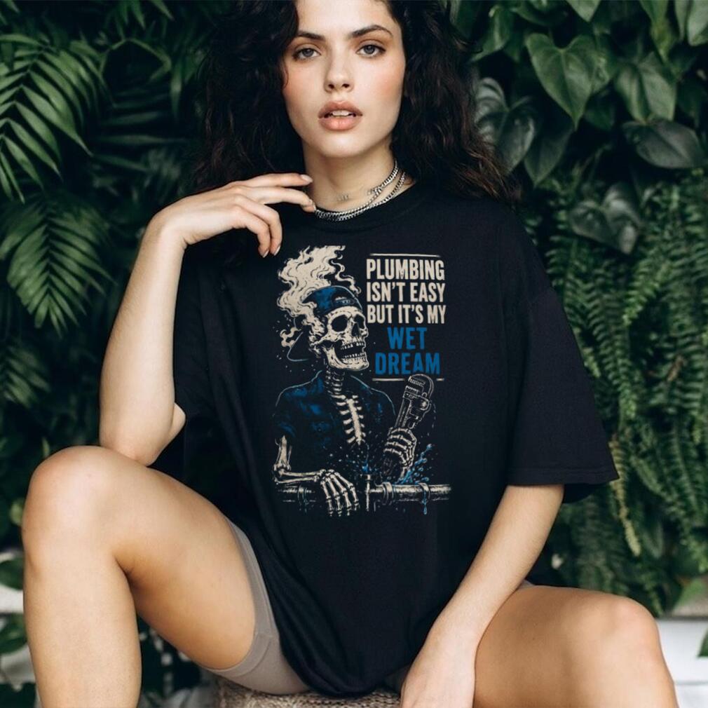 Plumber Wet Dream Skeleton Funny Trade Worker Shirt