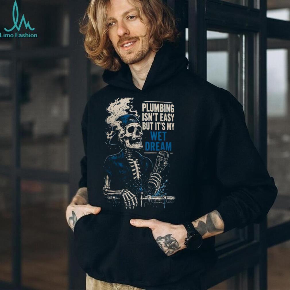 Plumber Wet Dream Skeleton Funny Trade Worker Shirt