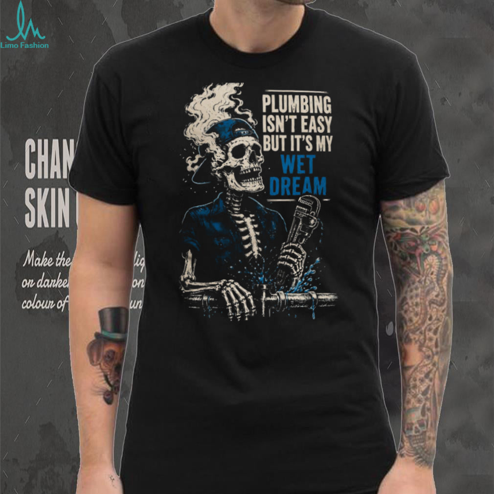 Plumber Wet Dream Skeleton Funny Trade Worker Shirt