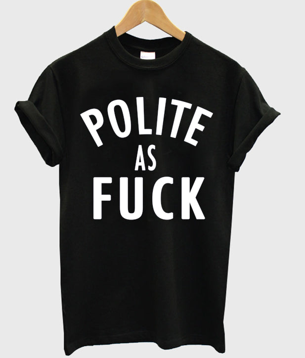 Polite As Fuck T-shirt Hoodie, Sweatshirt | PureTeeCo.com