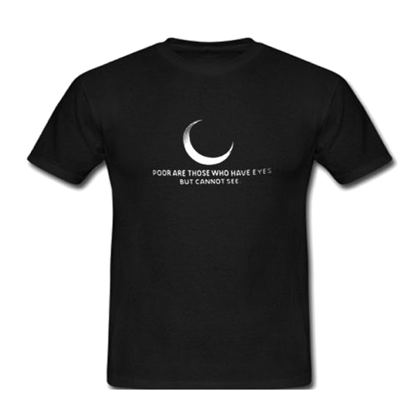 Poor are those who have eyes but cannot see T shirt Hoodie, Sweatshirt | PureTeeCo.com