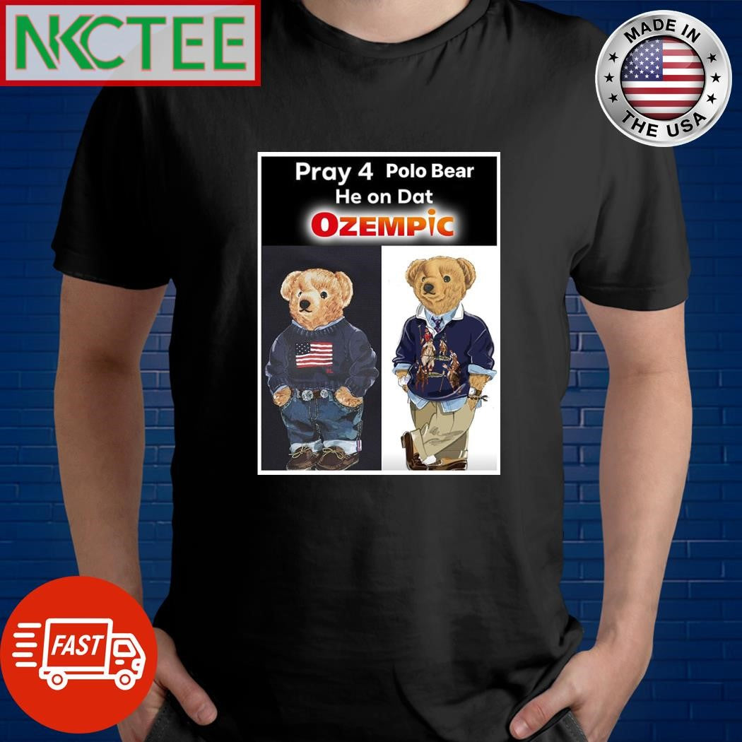 Pray 4 Polo Bear he on Dat Ozempic shirt