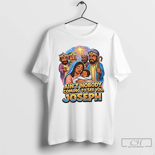 Premium Aint Nobody Coming To See You Joseph T-Shirts, Hoodie, Sweatshirt | PureTeeCo.com