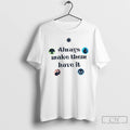 Premium Always Make Them Have It T-Shirts, Hoodie, Sweatshirt | PureTeeCo.com