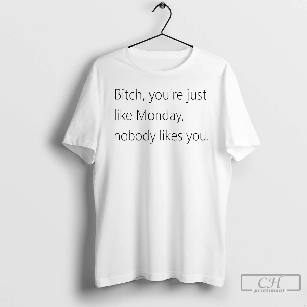 Premium Bitch Youre Just Like Monday Nobody Likes You T-Shirts, Hoodie, Sweatshirt | PureTeeCo.com