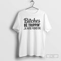 Premium Bitches Be Trippin Ok Maybe I Pushed One Shirt Sweater Hoodie, Sweatshirt | PureTeeCo.com