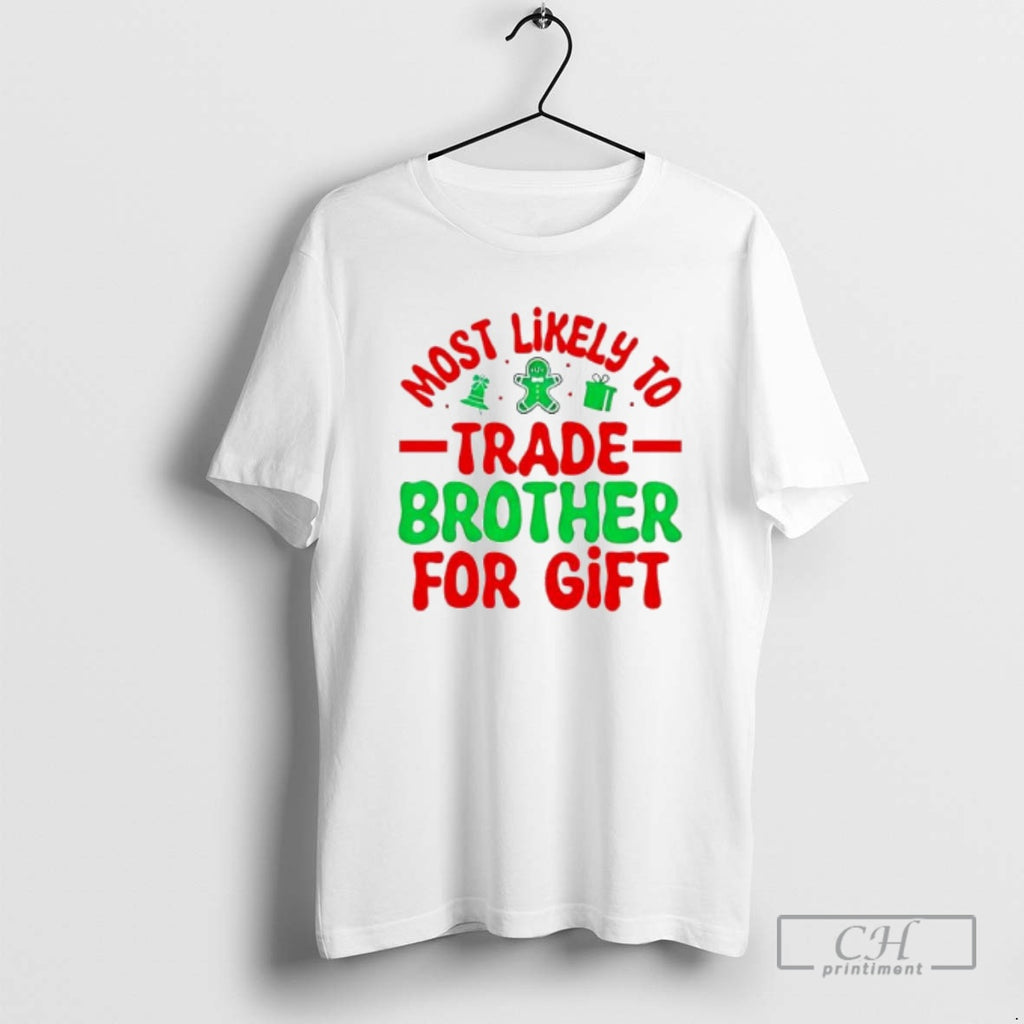 Premium Christmas Graphic Most Likely Trade Brother For Gift Shirt Sweater Hoodie, Sweatshirt | PureTeeCo.com