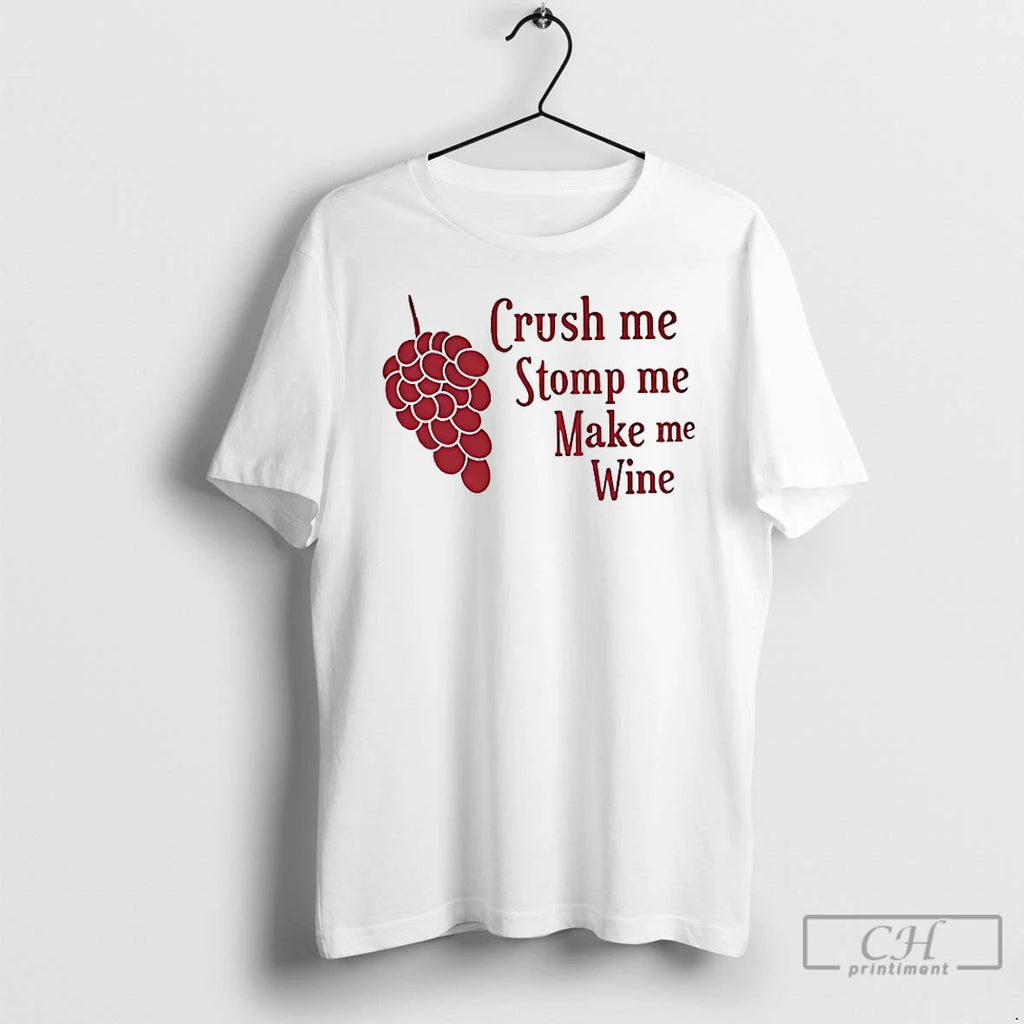 Premium Crush Me Stomp Me Make Me Wine T-Shirts, Hoodie, Sweatshirt | PureTeeCo.com