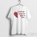 Premium Crush Me Stomp Me Make Me Wine T-Shirts, Hoodie, Sweatshirt | PureTeeCo.com