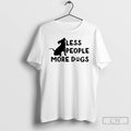 Premium Fewer Less People More Dogs T-Shirts, Hoodie, Sweatshirt | PureTeeCo.com