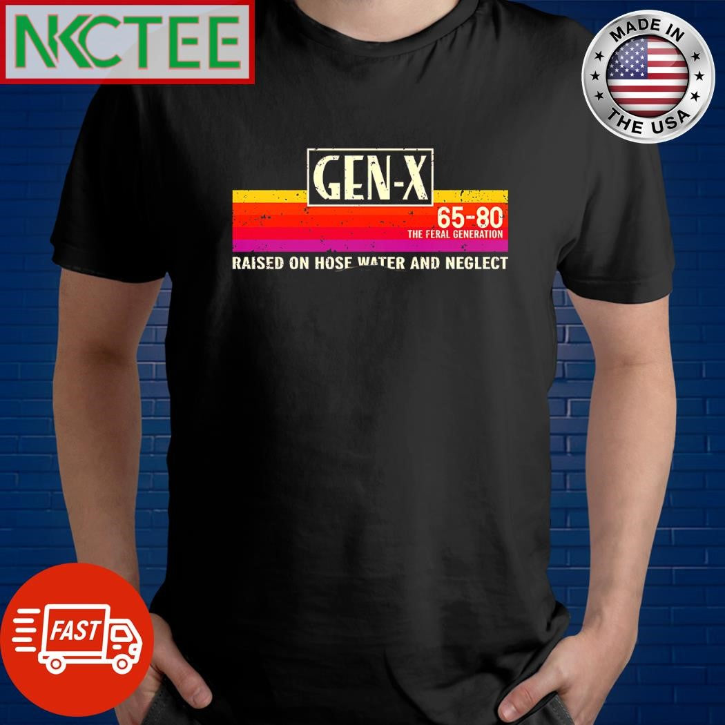 Premium Gen-x 65-80 The Feral Generation raised on hose water and neglect shirt